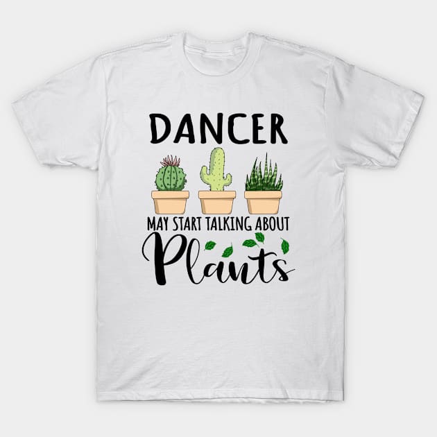 Dancer May Start Talking About Plants T-Shirt by jeric020290